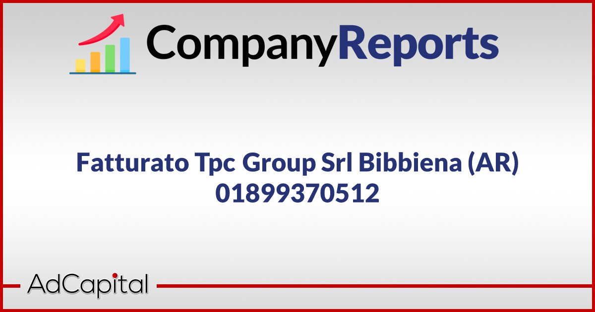 Fatturato Tpc Group Srl Bibbiena AR 01899370512